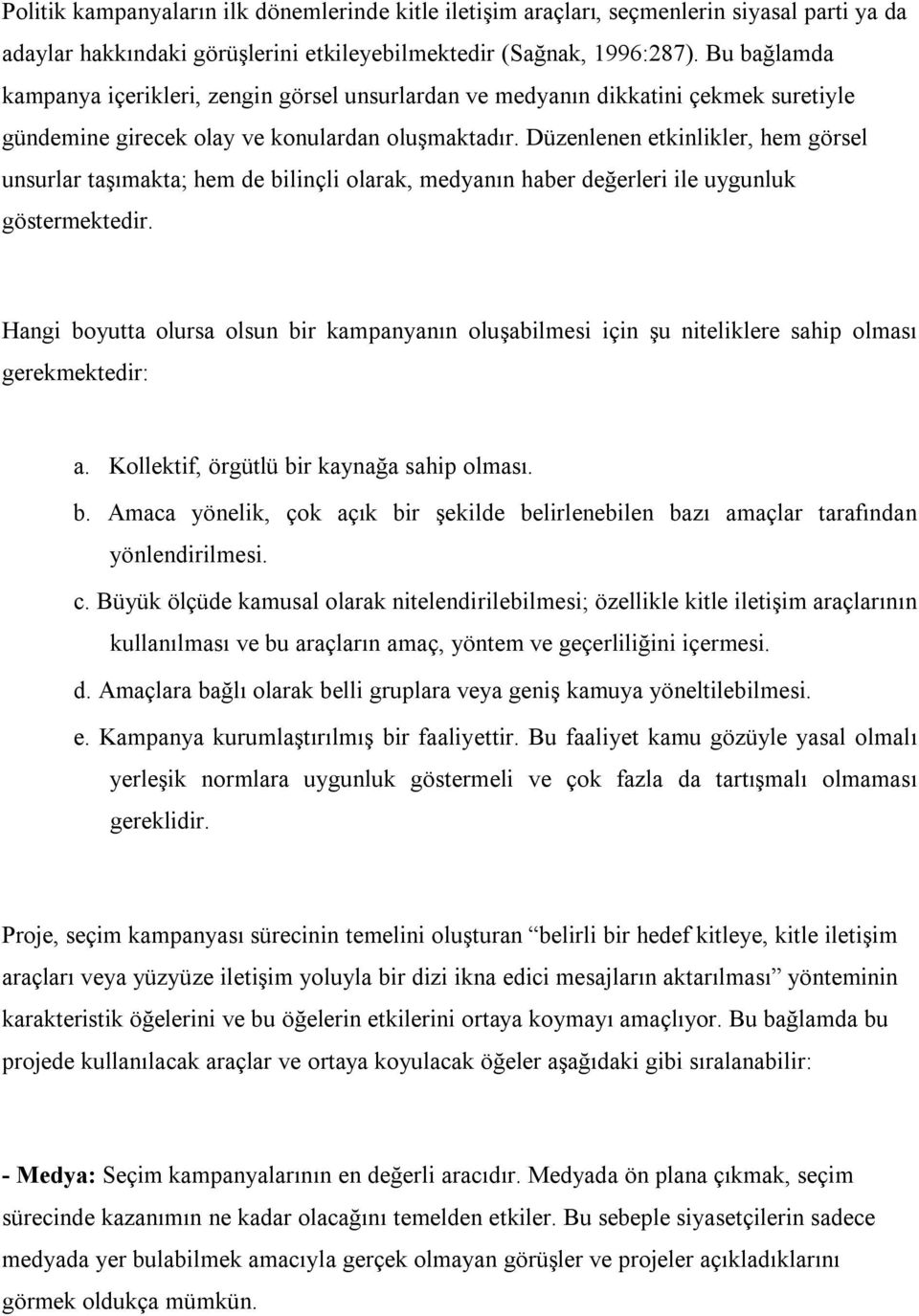 Düzenlenen etkinlikler, hem görsel unsurlar taşımakta; hem de bilinçli olarak, medyanın haber değerleri ile uygunluk göstermektedir.