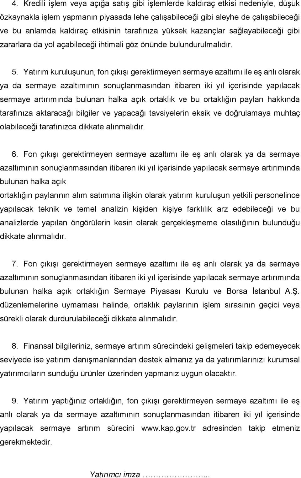 Yatırım kuruluşunun, fon çıkışı gerektirmeyen sermaye azaltımı ile eş anlı olarak ya da sermaye azaltımının sonuçlanmasından itibaren iki yıl içerisinde yapılacak sermaye artırımında bulunan halka