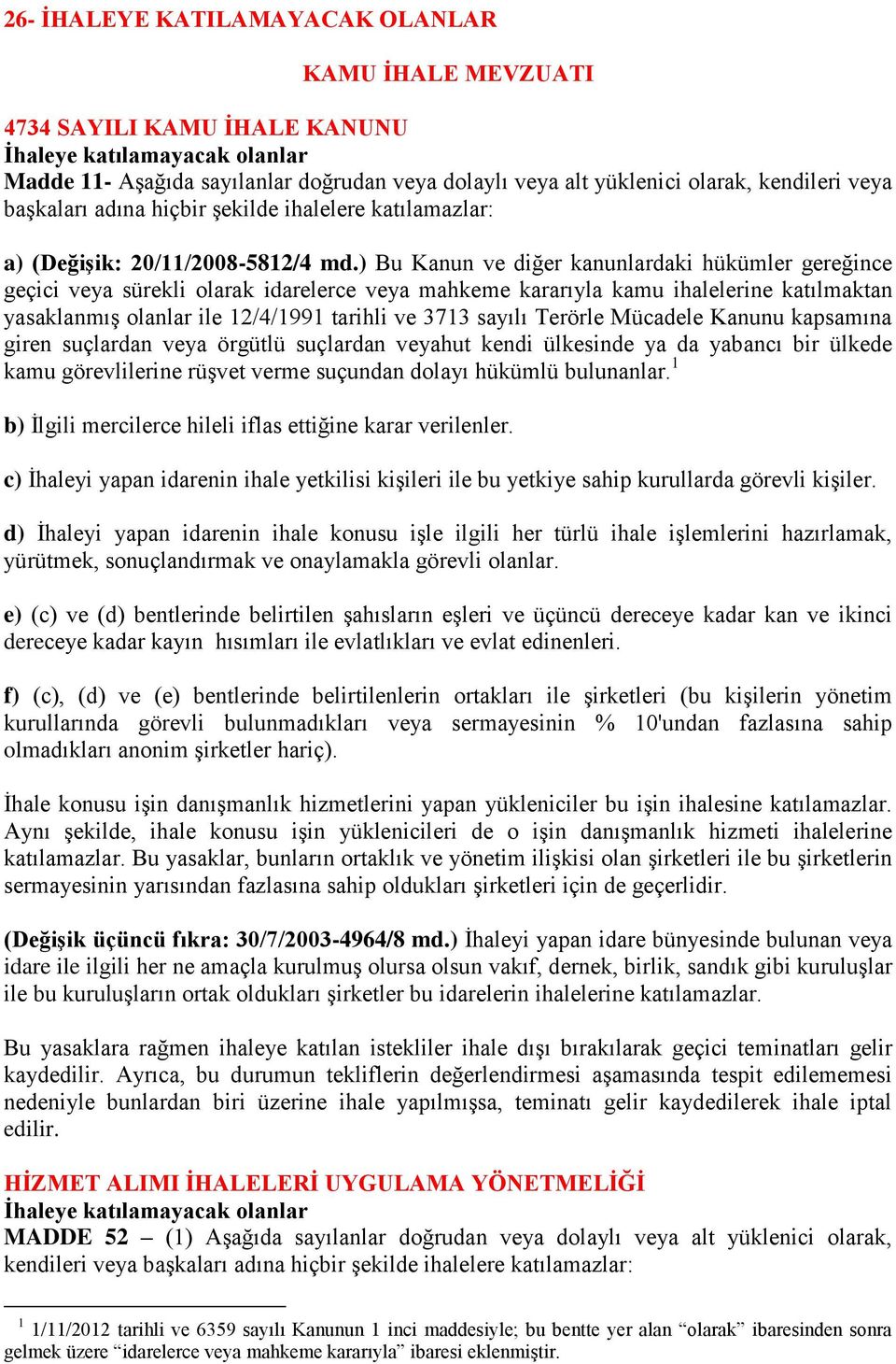 ) Bu Kanun ve diğer kanunlardaki hükümler gereğince geçici veya sürekli olarak idarelerce veya mahkeme kararıyla kamu ihalelerine katılmaktan yasaklanmış olanlar ile 12/4/1991 tarihli ve 3713 sayılı