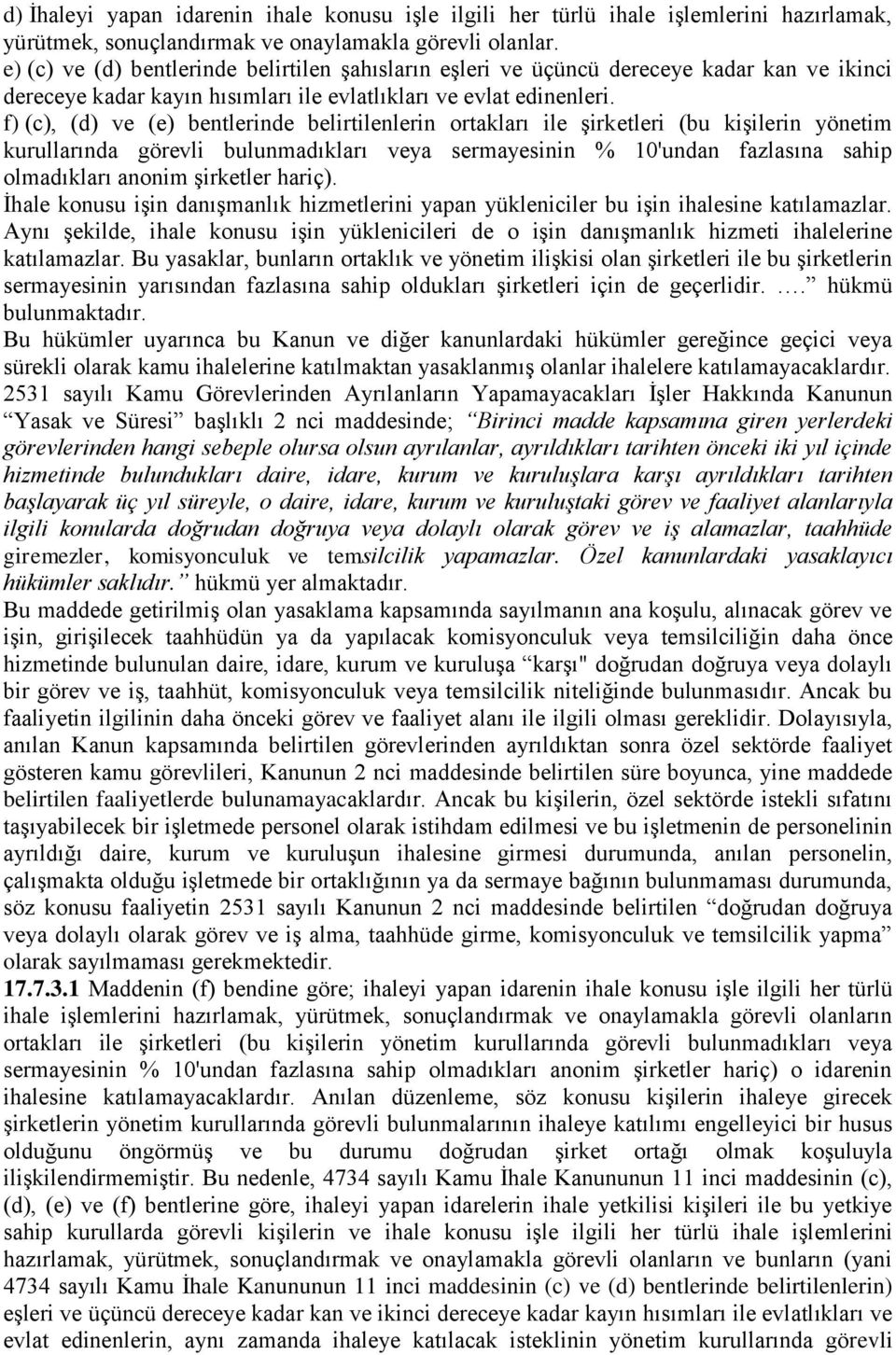 Aynı şekilde, ihale konusu işin yüklenicileri de o işin danışmanlık hizmeti ihalelerine katılamazlar.