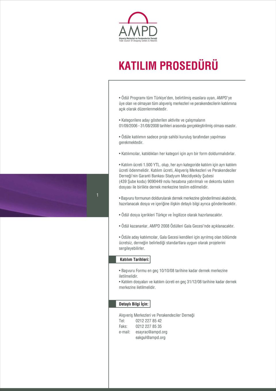 Ödüle kat l m n sadece proje sahibi kurulufl taraf ndan yap lmas gerekmektedir. Kat l mc lar, kat ld klar her kategori için ayr bir form doldurmal d rlar. 1 Kat l m ücreti 1.500 YTL.