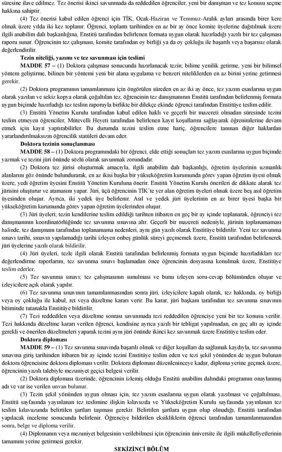 Öğrenci, toplantı tarihinden en az bir ay önce komite üyelerine dağıtılmak üzere ilgili anabilim dalı başkanlığına, Enstitü tarafından belirlenen formata uygun olarak hazırladığı yazılı bir tez