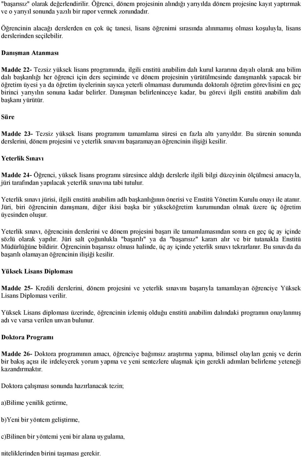 Danışman Atanması Madde 22- Tezsiz yüksek lisans programında, ilgili enstitü anabilim dalı kurul kararına dayalı olarak ana bilim dalı başkanlığı her öğrenci için ders seçiminde ve dönem projesinin