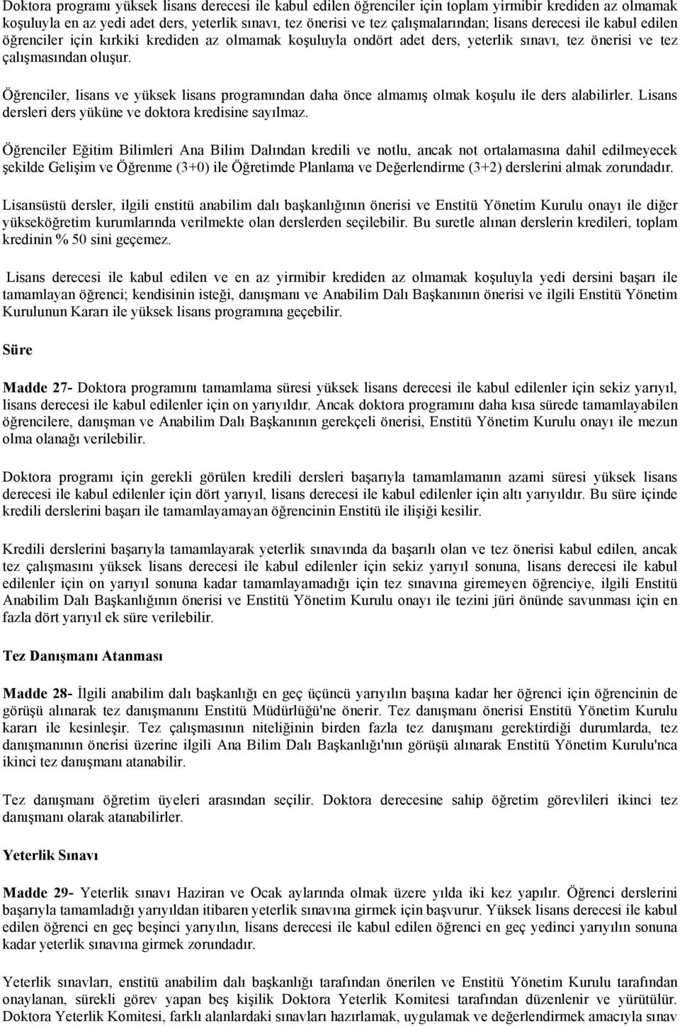 Öğrenciler, lisans ve yüksek lisans programından daha önce almamış olmak koşulu ile ders alabilirler. Lisans dersleri ders yüküne ve doktora kredisine sayılmaz.