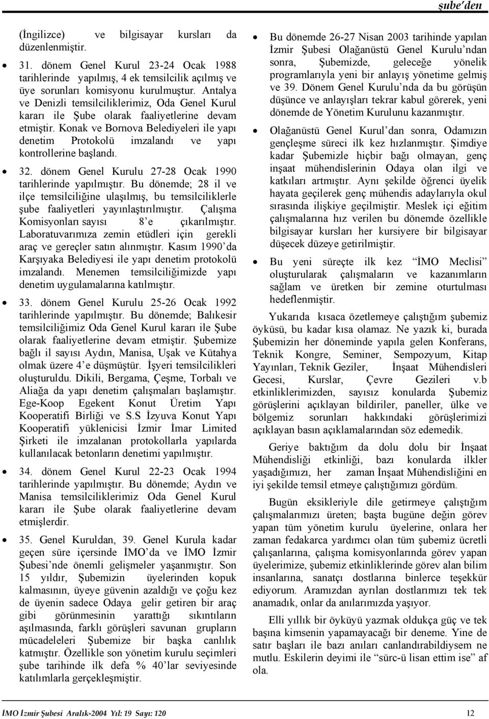 Konak ve Bornova Belediyeleri ile yapı denetim Protokolü imzalandı ve yapı kontrollerine başlandı. 32. dönem Genel Kurulu 27-28 Ocak 1990 tarihlerinde yapılmıştır.