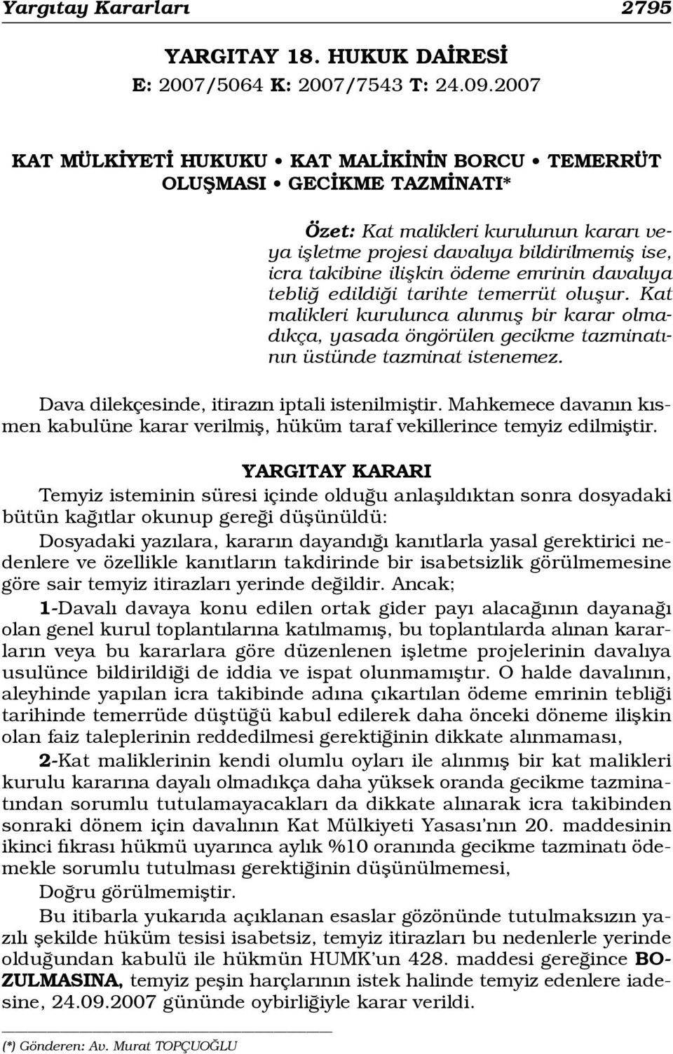 emrinin daval ya tebli edildi i tarihte temerrüt oluflur. Kat malikleri kurulunca al nm fl bir karar olmad kça, yasada öngörülen gecikme tazminat - n n üstünde tazminat istenemez.