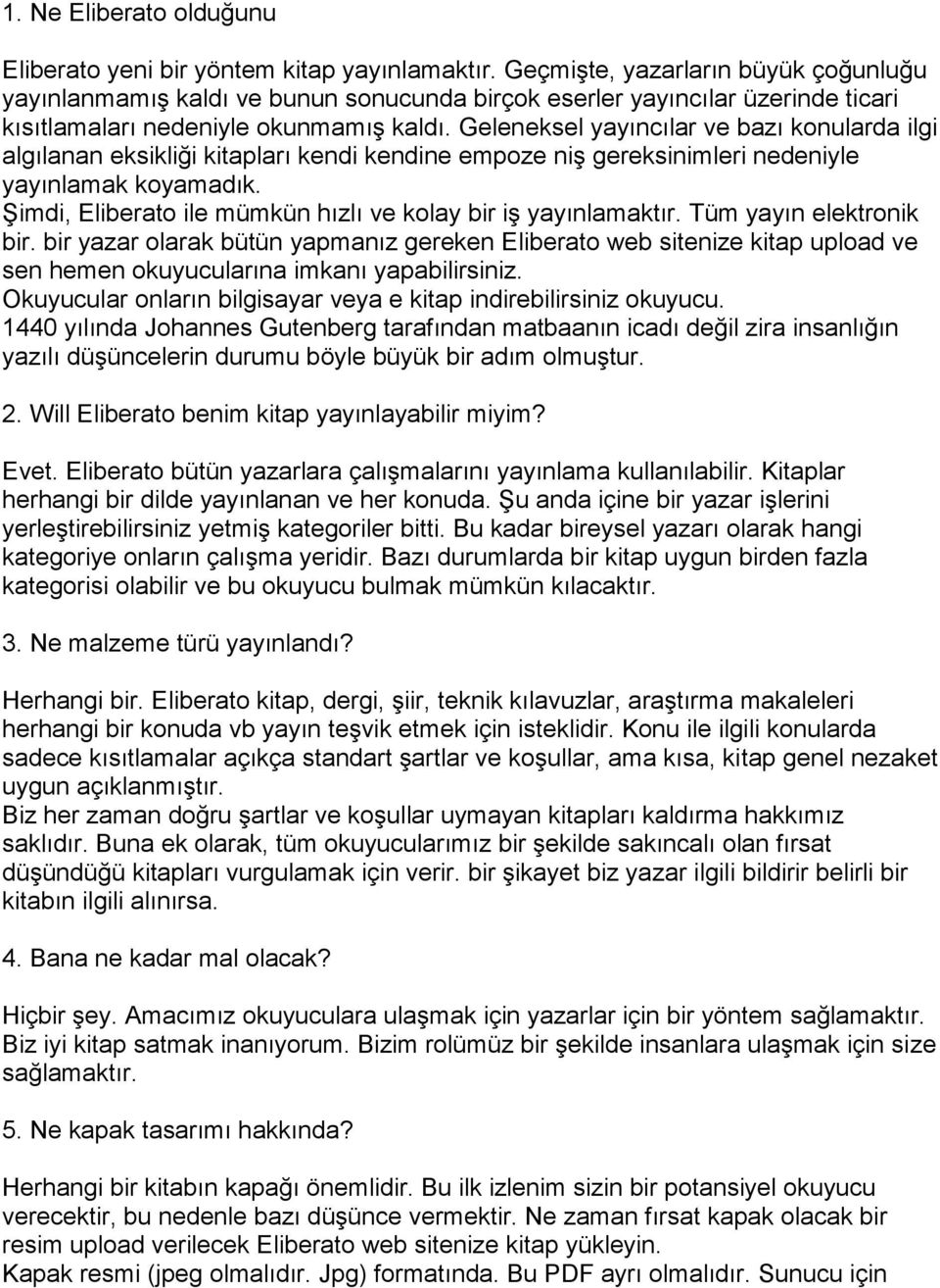 Geleneksel yayıncılar ve bazı konularda ilgi algılanan eksikliği kitapları kendi kendine empoze niş gereksinimleri nedeniyle yayınlamak koyamadık.