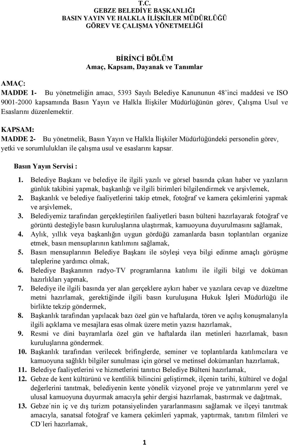 KAPSAM: MADDE 2- Bu yönetmelik, Basın Yayın ve Halkla İlişkiler Müdürlüğündeki personelin görev, yetki ve sorumlulukları ile çalışma usul ve esaslarını kapsar. Basın Yayın Servisi : 1.