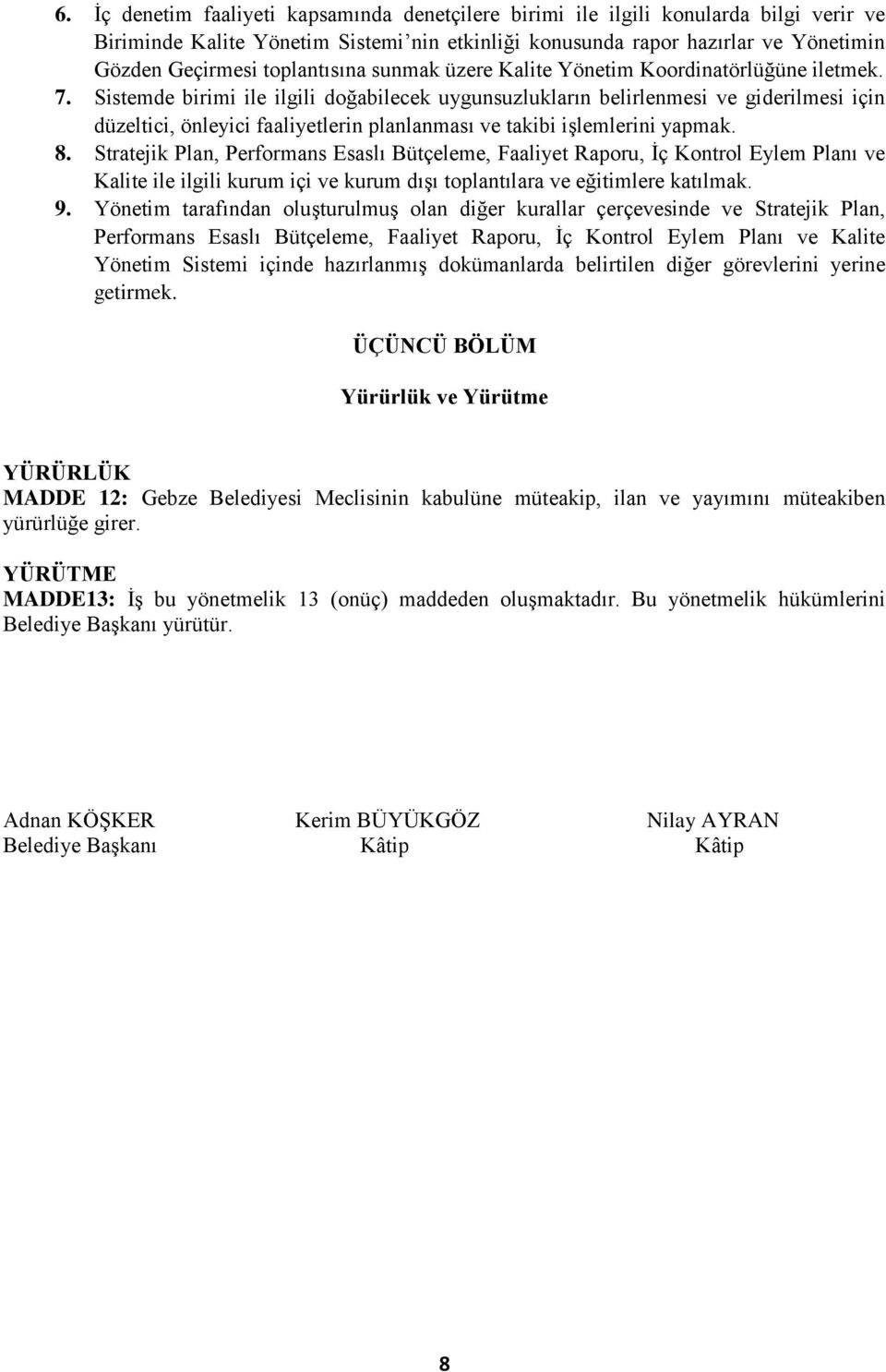 Sistemde birimi ile ilgili doğabilecek uygunsuzlukların belirlenmesi ve giderilmesi için düzeltici, önleyici faaliyetlerin planlanması ve takibi işlemlerini yapmak. 8.