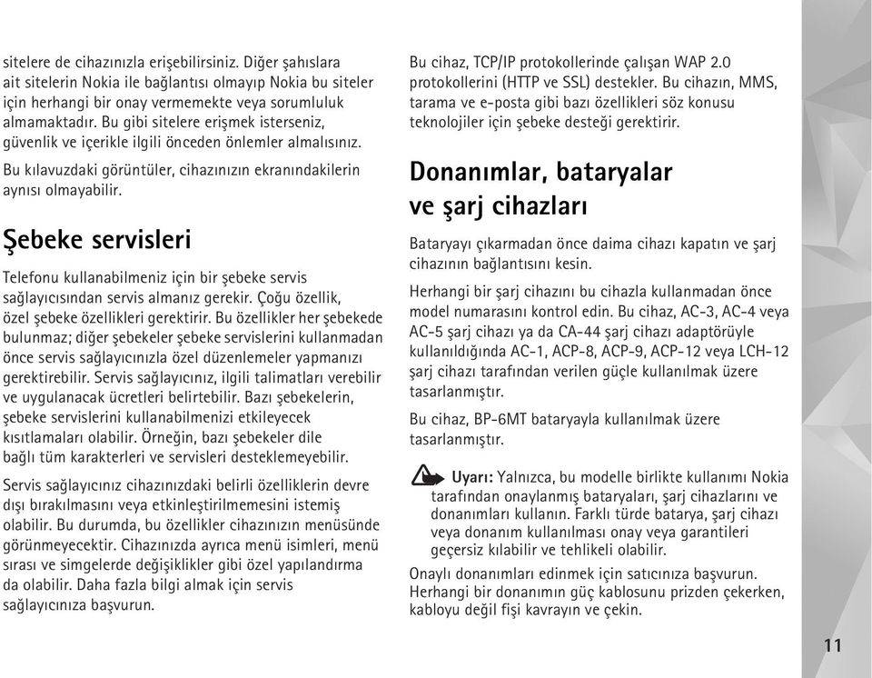 Þebeke servisleri Telefonu kullanabilmeniz için bir þebeke servis saðlayýcýsýndan servis almanýz gerekir. Çoðu özellik, özel þebeke özellikleri gerektirir.