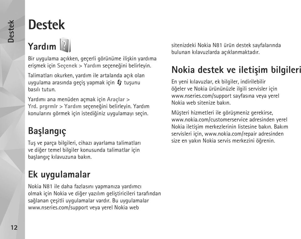 Yardým konularýný görmek için istediðiniz uygulamayý seçin. Baþlangýç Tuþ ve parça bilgileri, cihazý ayarlama talimatlarý ve diðer temel bilgiler konusunda talimatlar için baþlangýç kýlavuzuna bakýn.