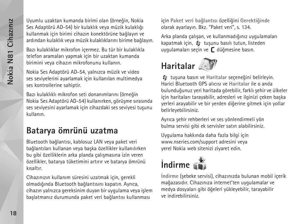 Nokia Ses Adaptörü AD-54, yalnýzca müzik ve video ses seviyelerini ayarlamak için kullanýlan multimedya ses kontrollerine sahiptir.