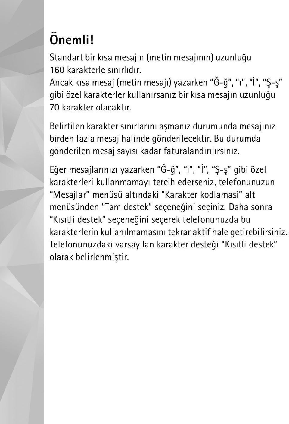 Belirtilen karakter sýnýrlarýný aþmanýz durumunda mesajýnýz birden fazla mesaj halinde gönderilecektir. Bu durumda gönderilen mesaj sayýsý kadar faturalandýrýlýrsýnýz.