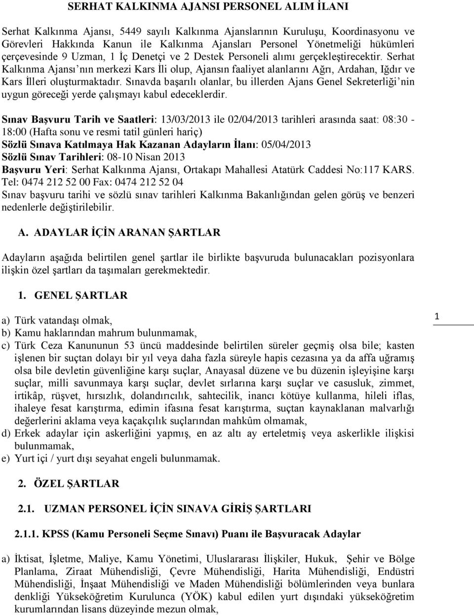 Serhat Kalkınma Ajansı nın merkezi Kars İli olup, Ajansın faaliyet alanlarını Ağrı, Ardahan, Iğdır ve Kars İlleri oluşturmaktadır.