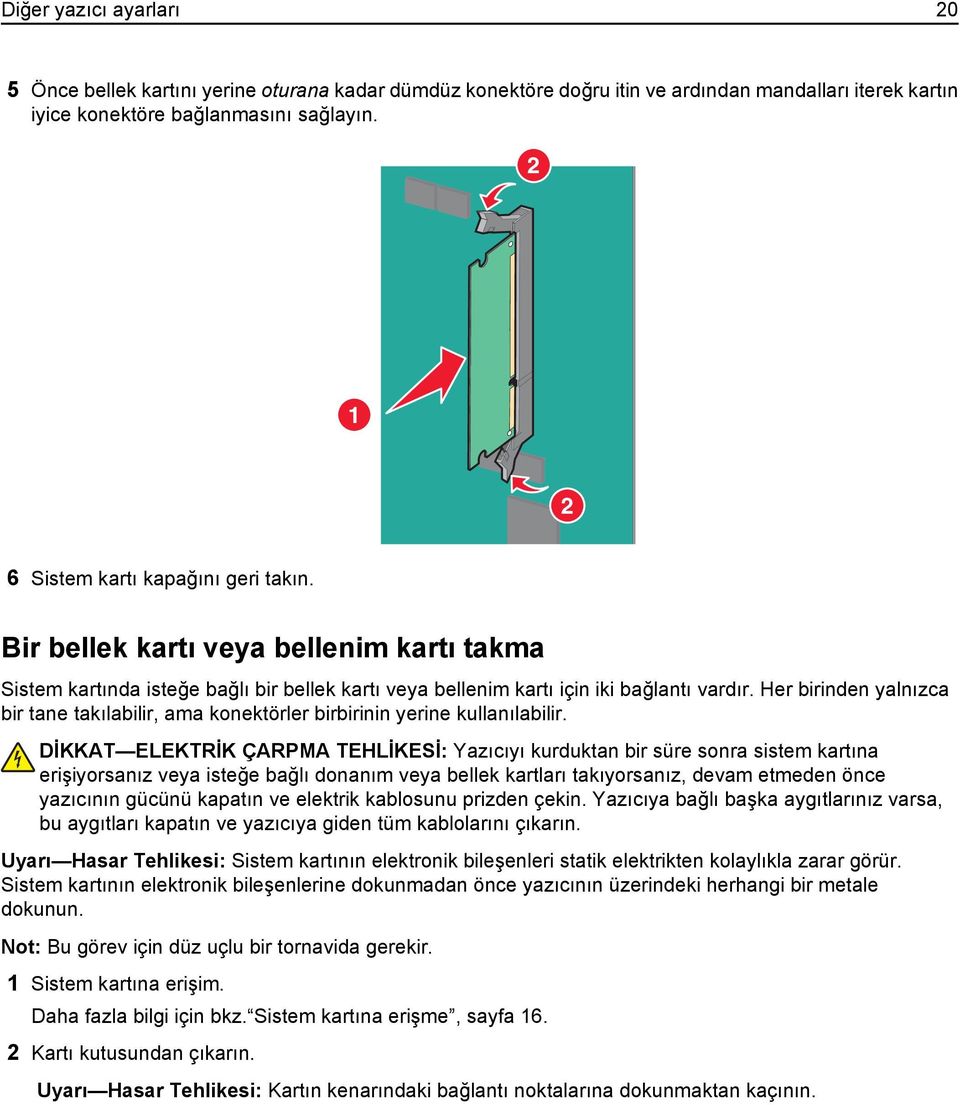 Her birinden yalnızca bir tane takılabilir, ama konektörler birbirinin yerine kullanılabilir.