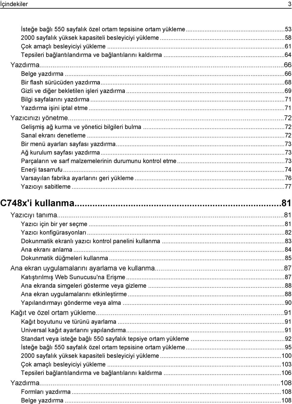 ..69 Bilgi sayfalarını yazdırma...71 Yazdırma işini iptal etme...71 Yazıcınızı yönetme...72 Gelişmiş ağ kurma ve yönetici bilgileri bulma...72 Sanal ekranı denetleme.