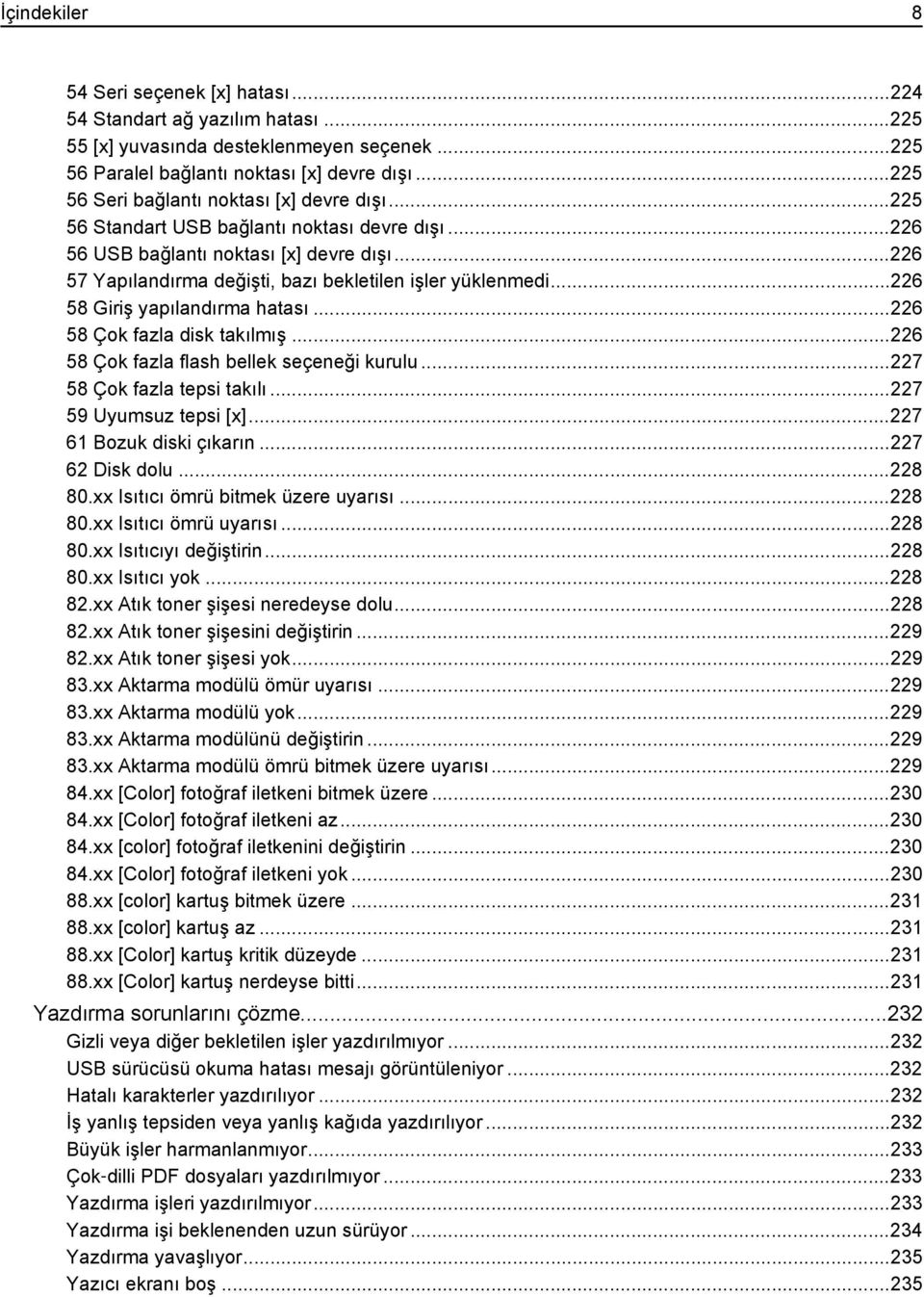 ..226 57 Yapılandırma değişti, bazı bekletilen işler yüklenmedi...226 58 Giriş yapılandırma hatası...226 58 Çok fazla disk takılmış...226 58 Çok fazla flash bellek seçeneği kurulu.