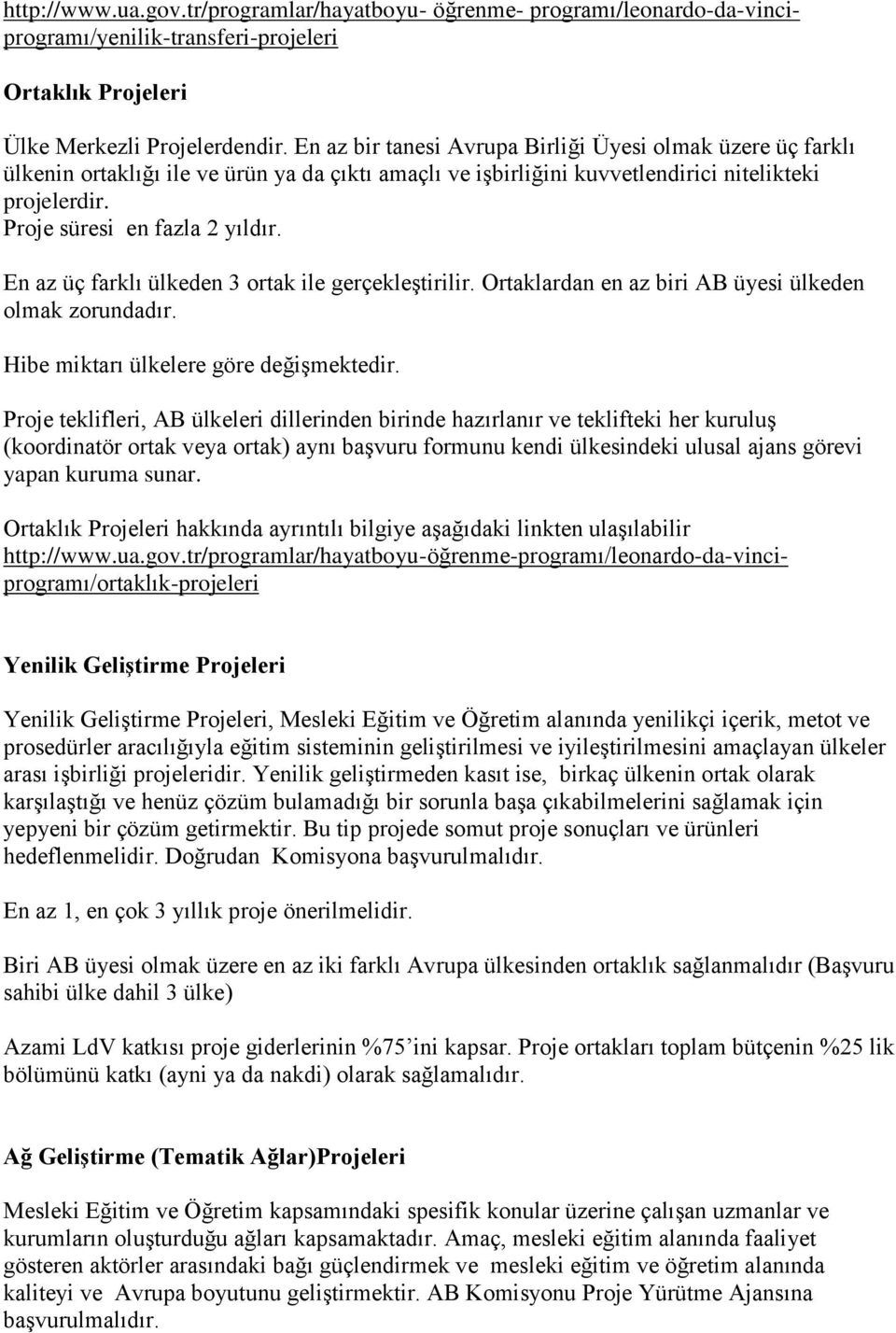 En az üç farklı ülkeden 3 ortak ile gerçekleştirilir. Ortaklardan en az biri AB üyesi ülkeden olmak zorundadır. Hibe miktarı ülkelere göre değişmektedir.