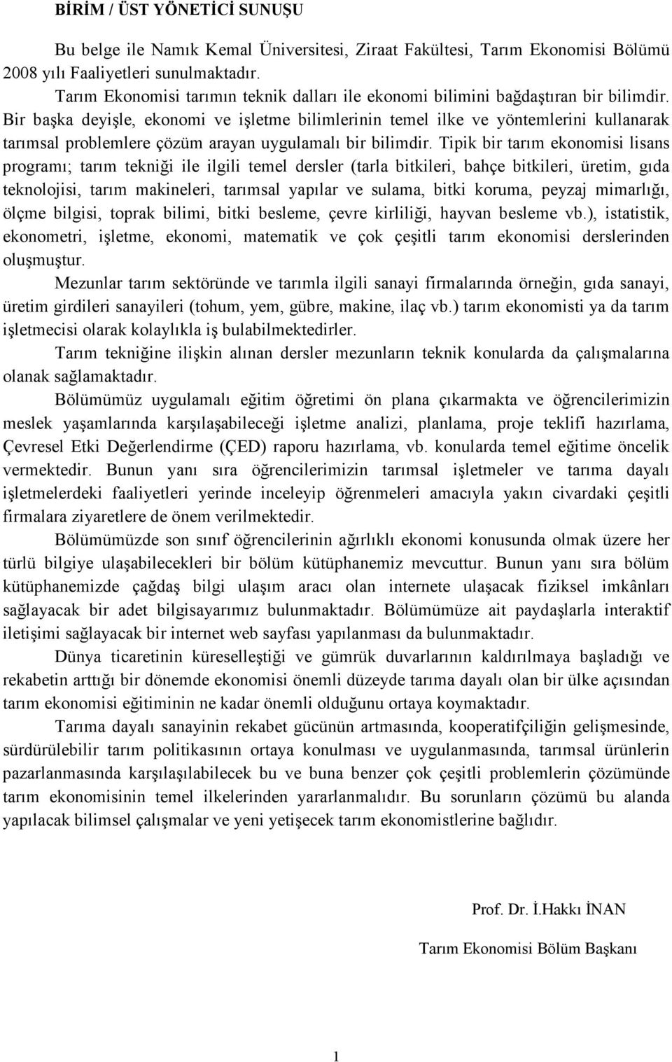 Bir başka deyişle, ekonomi ve işletme bilimlerinin temel ilke ve yöntemlerini kullanarak tarımsal problemlere çözüm arayan uygulamalı bir bilimdir.