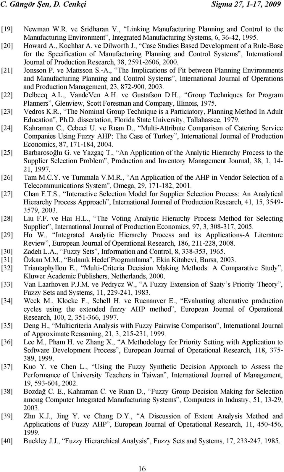 , Case Studies Based Development of a Rule-Base for the Specification of Manufacturing Planning and Control Systems, International Journal of Production Research, 38, 59-606, 000. [] Jonsson P.