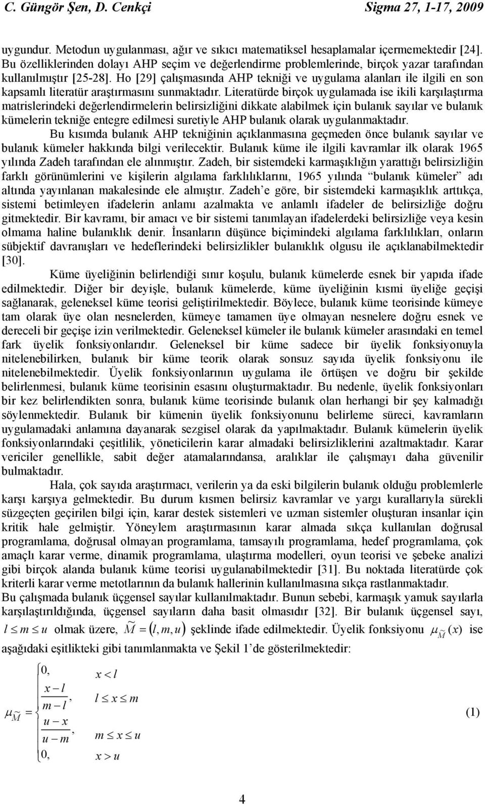 Ho [9] çalışmasında AHP tekniği ve uygulama alanları ile ilgili en son kapsamlı literatür araştırmasını sunmaktadır.