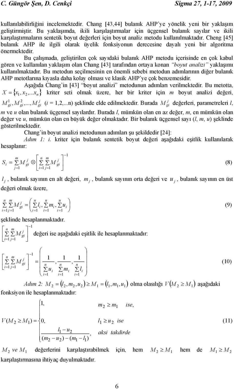 Cheng [45] bulanık AHP ile ilgili olarak üyelik fonksiyonun derecesine dayalı yeni bir algoritma önermektedir.