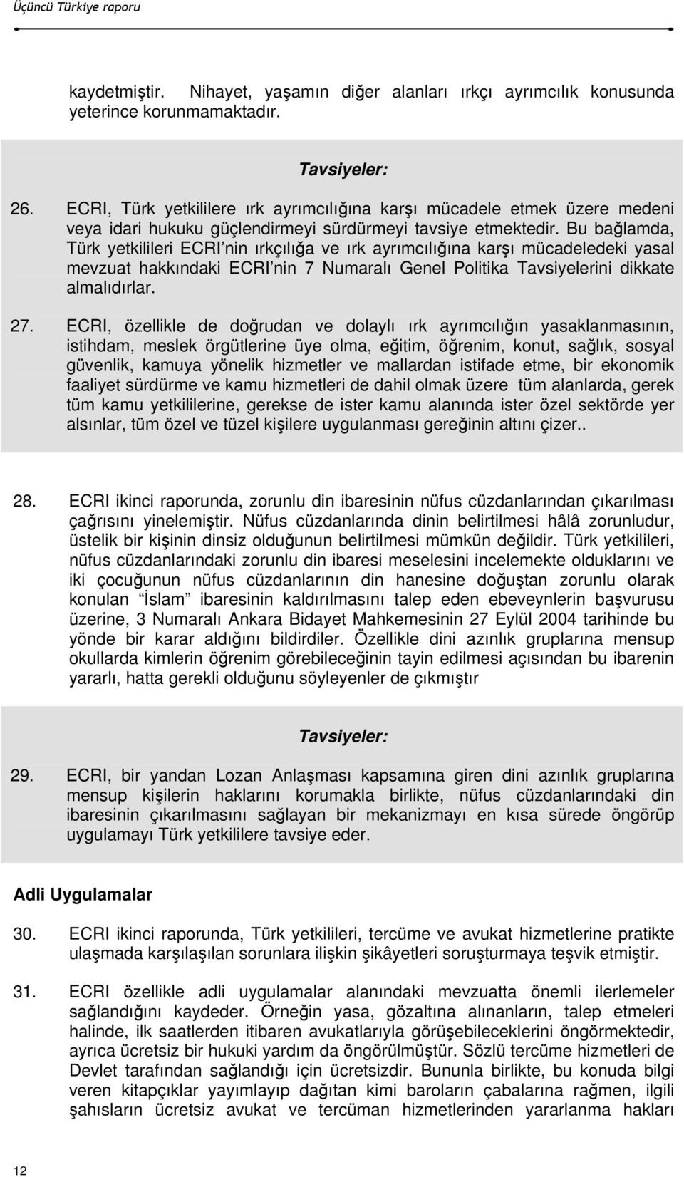 Bu bağlamda, Türk yetkilileri ECRI nin ırkçılığa ve ırk ayrımcılığına karşı mücadeledeki yasal mevzuat hakkındaki ECRI nin 7 Numaralı Genel Politika Tavsiyelerini dikkate almalıdırlar. 27.