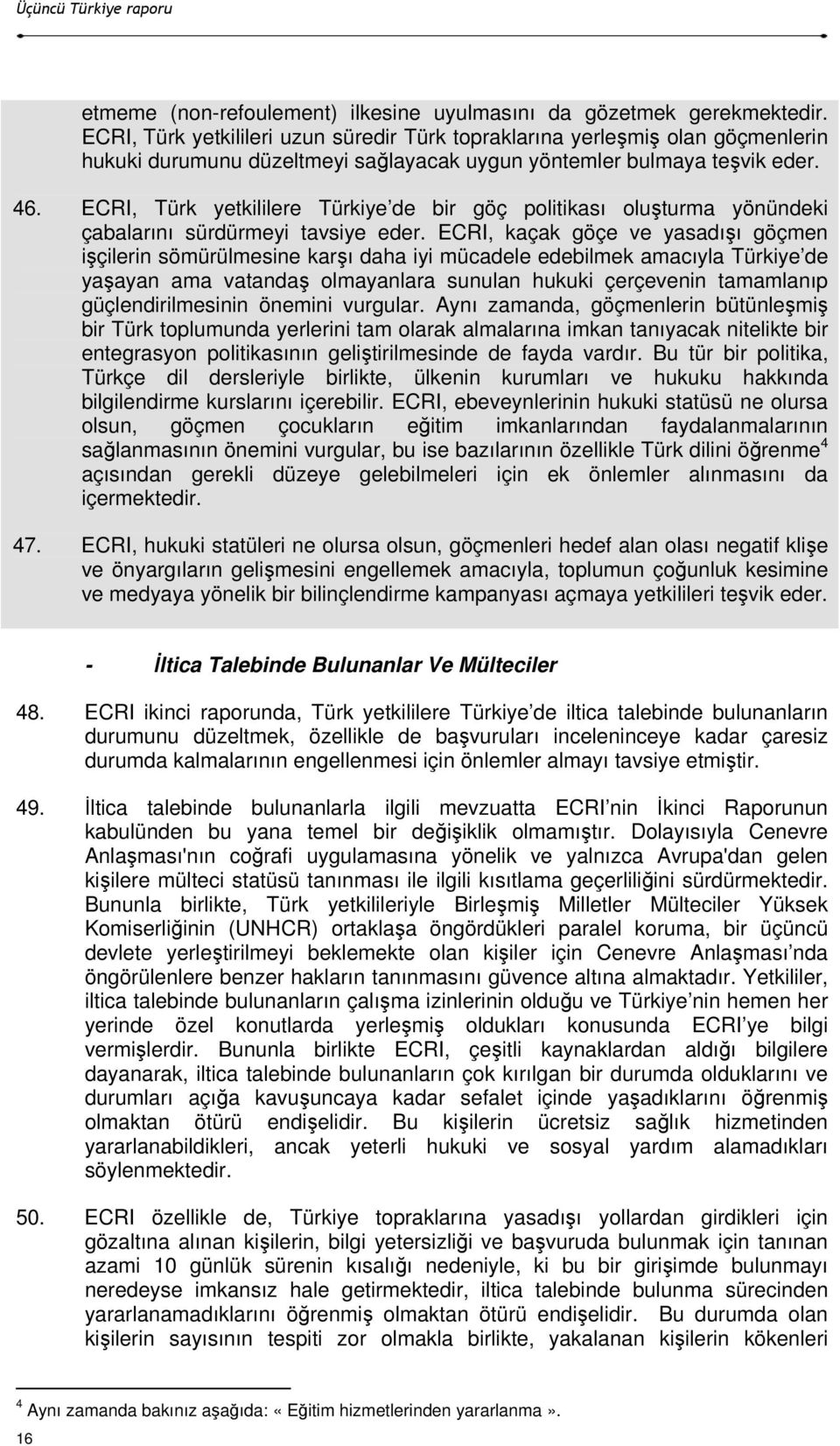 ECRI, Türk yetkililere Türkiye de bir göç politikası oluşturma yönündeki çabalarını sürdürmeyi tavsiye eder.