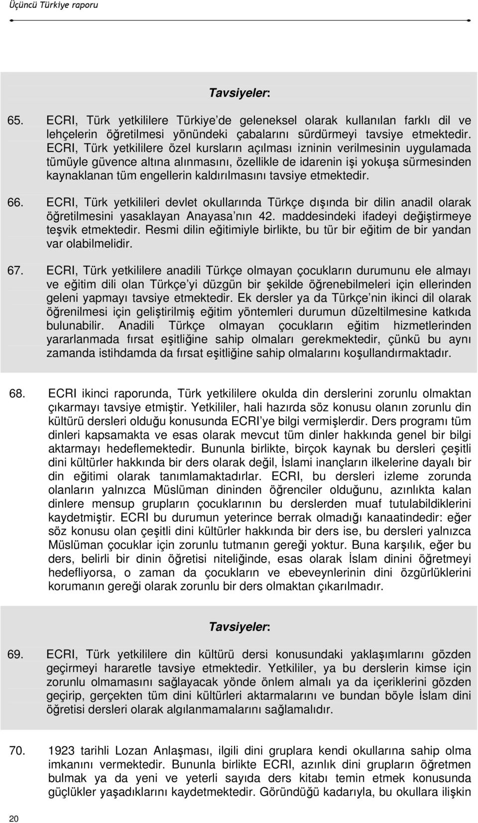 kaldırılmasını tavsiye etmektedir. 66. ECRI, Türk yetkilileri devlet okullarında Türkçe dışında bir dilin anadil olarak öğretilmesini yasaklayan Anayasa nın 42.