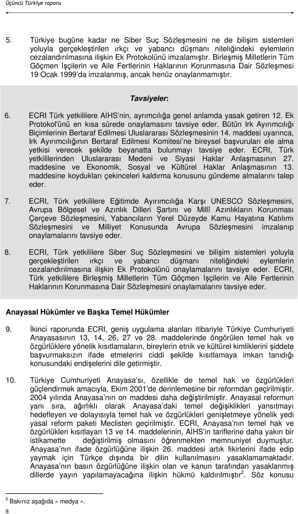 ECRI Türk yetkililere AĐHS nin, ayrımcılığa genel anlamda yasak getiren 12. Ek Protokol'ünü en kısa sürede onaylamasını tavsiye eder.