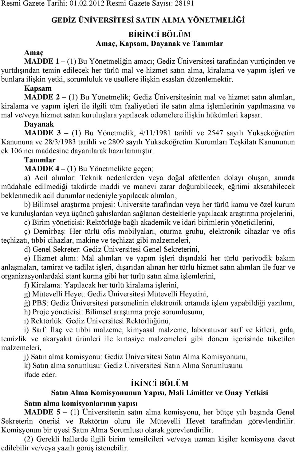 yurtiçinden ve yurtdışından temin edilecek her türlü mal ve hizmet satın alma, kiralama ve yapım işleri ve bunlara ilişkin yetki, sorumluluk ve usullere ilişkin esasları düzenlemektir.