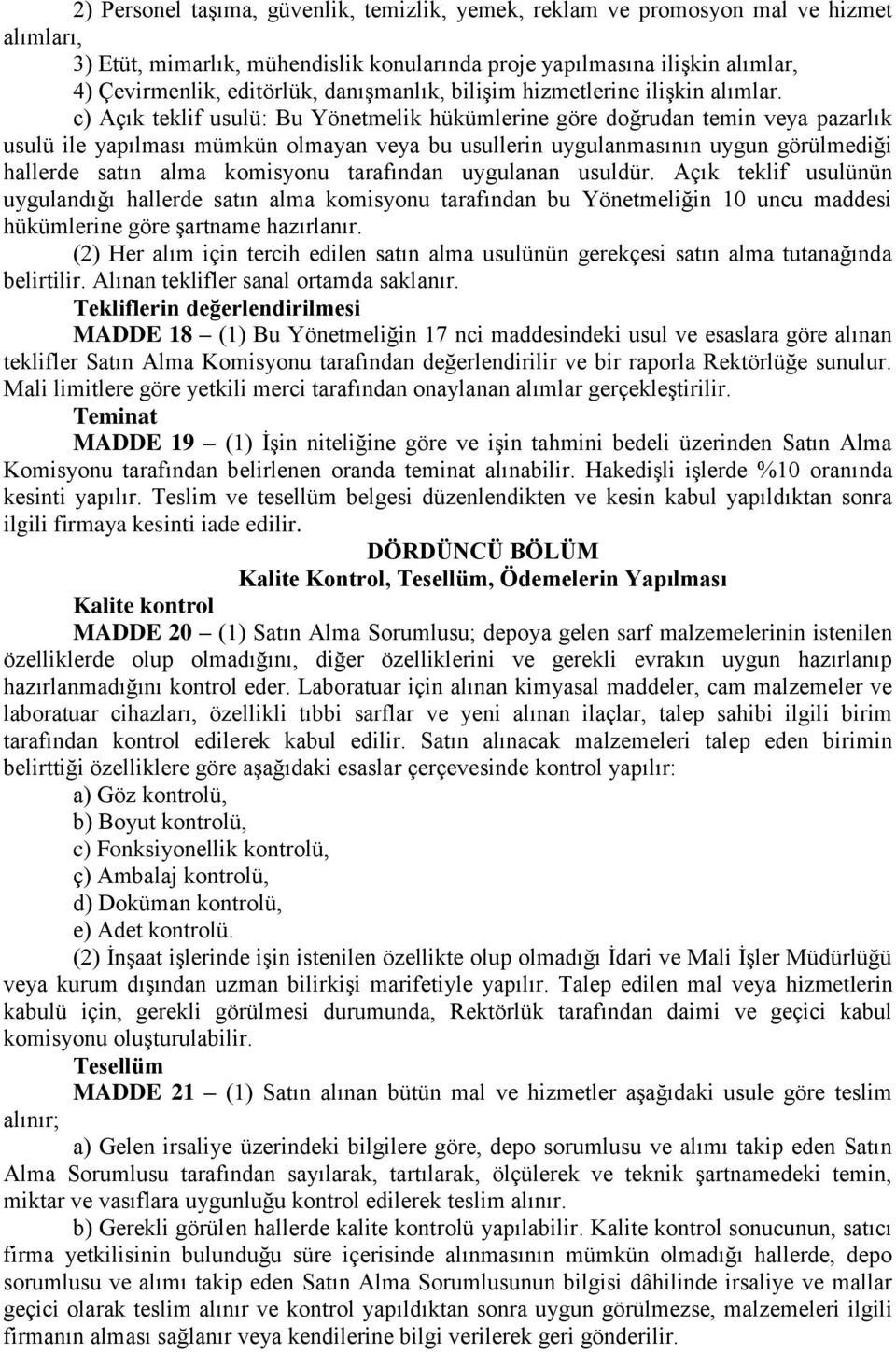 c) Açık teklif usulü: Bu Yönetmelik hükümlerine göre doğrudan temin veya pazarlık usulü ile yapılması mümkün olmayan veya bu usullerin uygulanmasının uygun görülmediği hallerde satın alma komisyonu