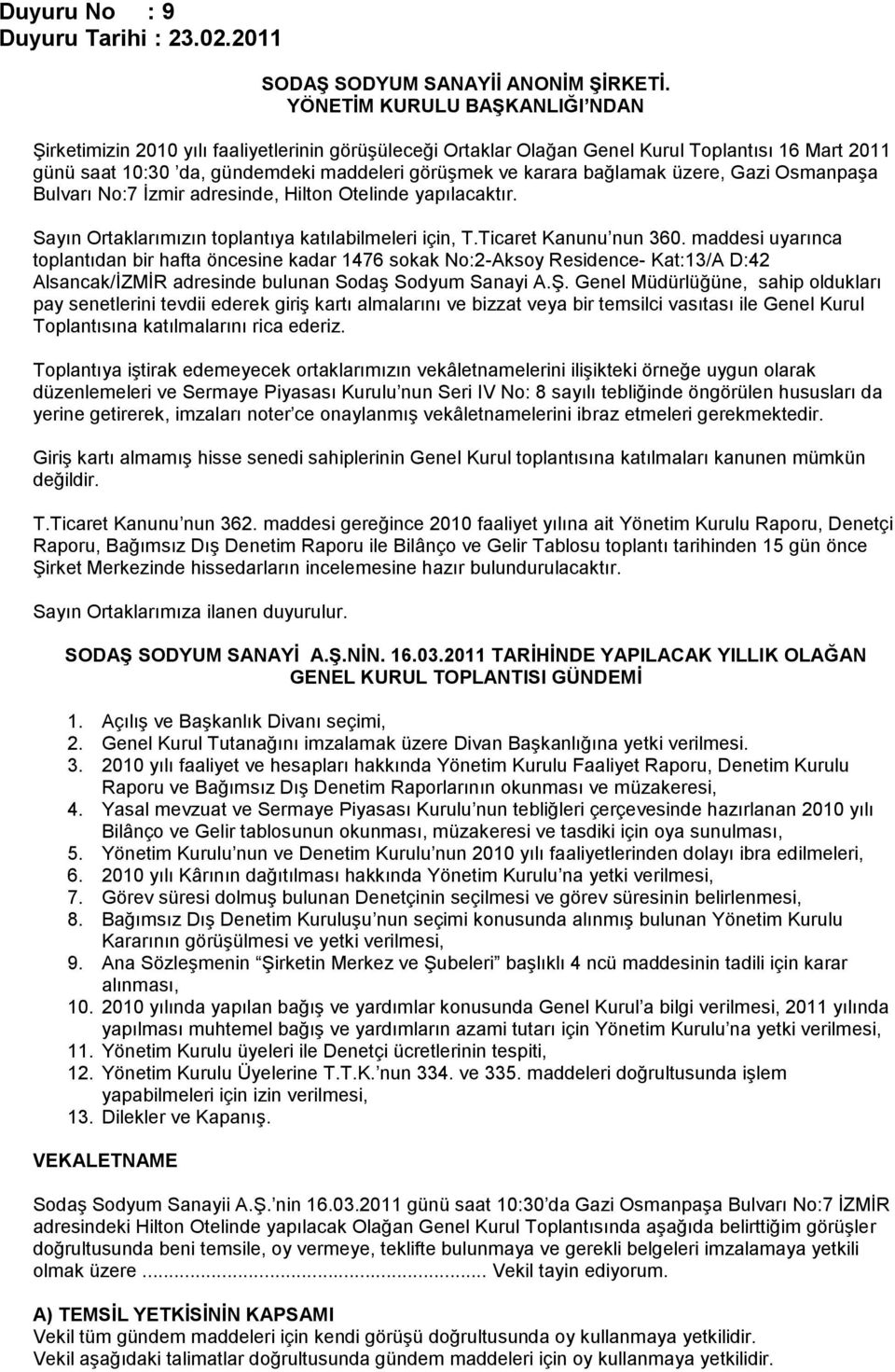 Bulvarı No:7 İzmir adresinde, Hilton Otelinde yapılacaktır. Sayın Ortaklarımızın toplantıya katılabilmeleri için, T.Ticaret Kanunu nun 360.