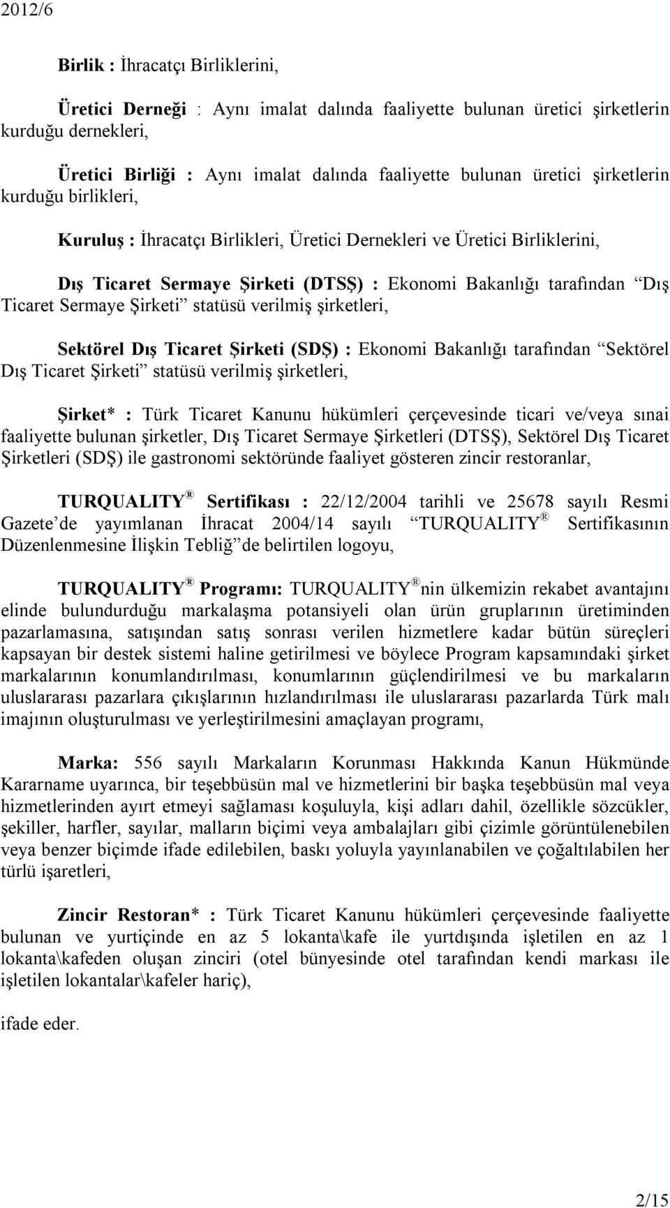 Şirketi statüsü verilmiş şirketleri, Sektörel Dış Ticaret Şirketi (SDŞ) : Ekonomi Bakanlığı tarafından Sektörel Dış Ticaret Şirketi statüsü verilmiş şirketleri, Şirket* : Türk Ticaret Kanunu