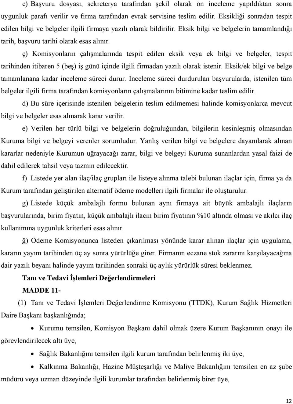 ç) Komisyonların çalışmalarında tespit edilen eksik veya ek bilgi ve belgeler, tespit tarihinden itibaren 5 (beş) iş günü içinde ilgili firmadan yazılı olarak istenir.