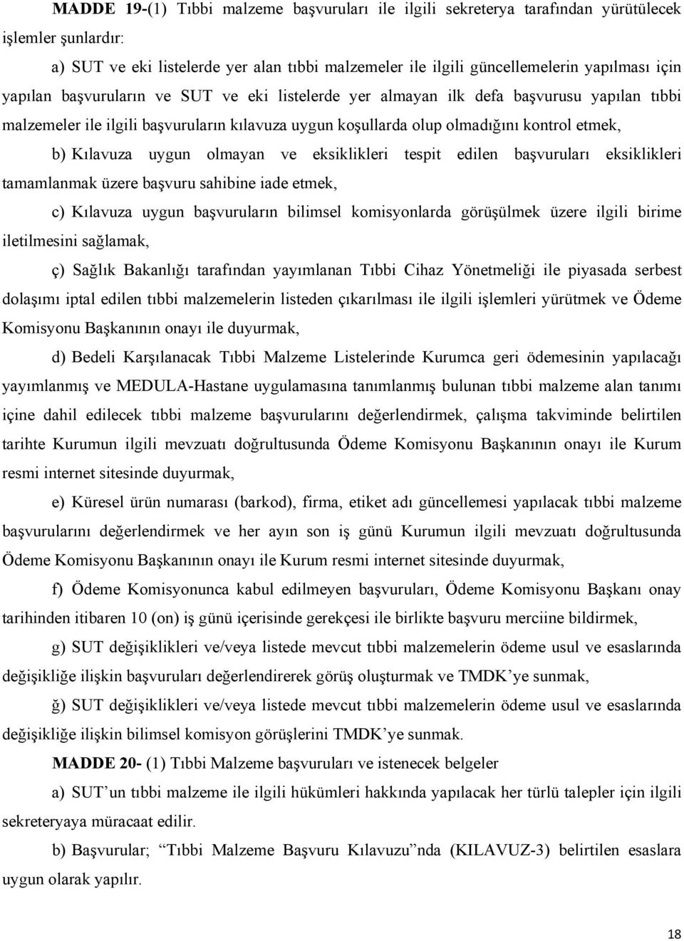 uygun olmayan ve eksiklikleri tespit edilen başvuruları eksiklikleri tamamlanmak üzere başvuru sahibine iade etmek, c) Kılavuza uygun başvuruların bilimsel komisyonlarda görüşülmek üzere ilgili