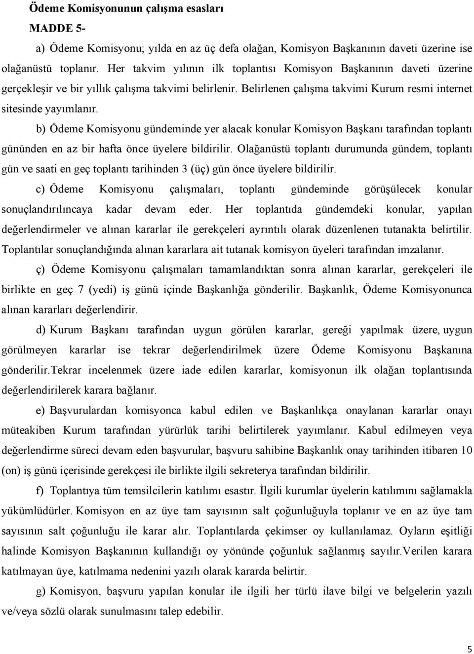 b) Ödeme Komisyonu gündeminde yer alacak konular Komisyon Başkanı tarafından toplantı gününden en az bir hafta önce üyelere bildirilir.