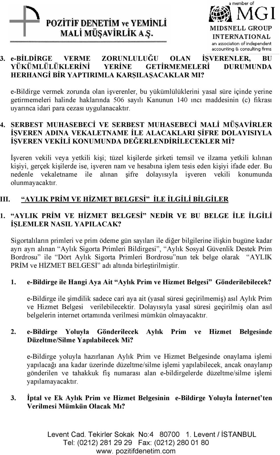 uygulanacaktır. 4. SERBEST MUHASEBECİ VE SERBEST MUHASEBECİ MALİ MÜŞAVİRLER İŞVEREN ADINA VEKALETNAME İLE ALACAKLARI ŞİFRE DOLAYISIYLA İŞVEREN VEKİLİ KONUMUNDA DEĞERLENDİRİLECEKLER Mİ?