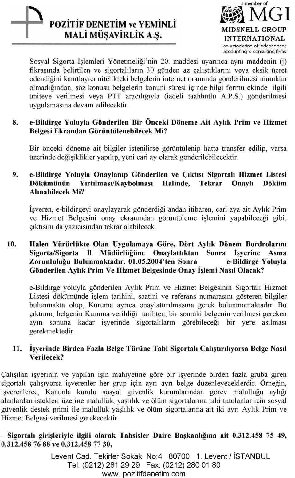 mümkün olmadığından, söz konusu belgelerin kanuni süresi içinde bilgi formu ekinde ilgili üniteye verilmesi veya PTT aracılığıyla (iadeli taahhütlü A.P.S.) gönderilmesi uygulamasına devam edilecektir.