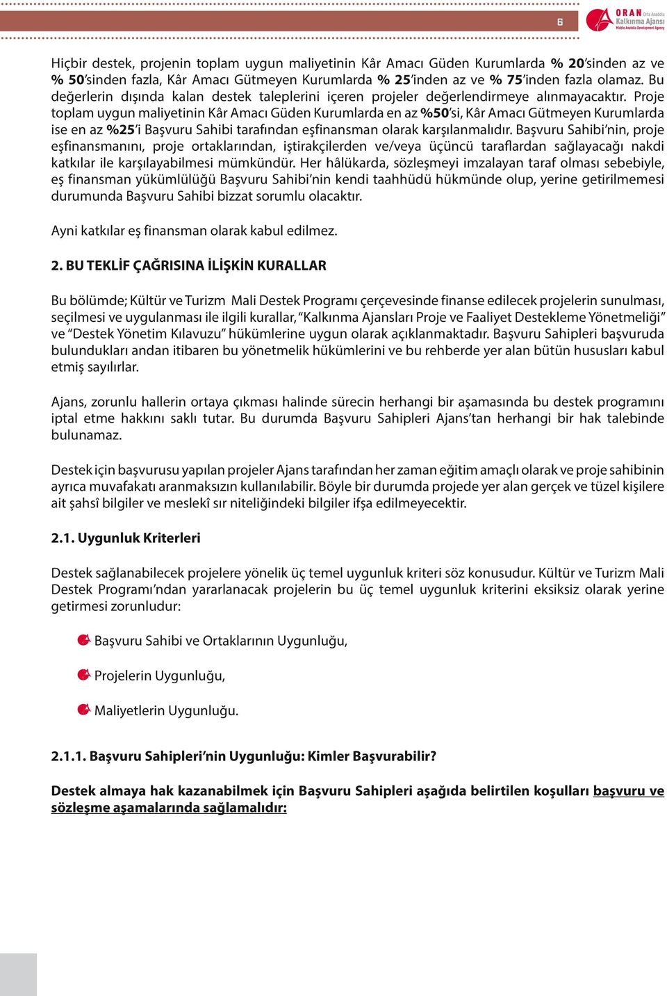 Proje toplam uygun maliyetinin Kâr Amacı Güden Kurumlarda en az %50 si, Kâr Amacı Gütmeyen Kurumlarda ise en az %25 i Başvuru Sahibi tarafından eşfinansman olarak karşılanmalıdır.