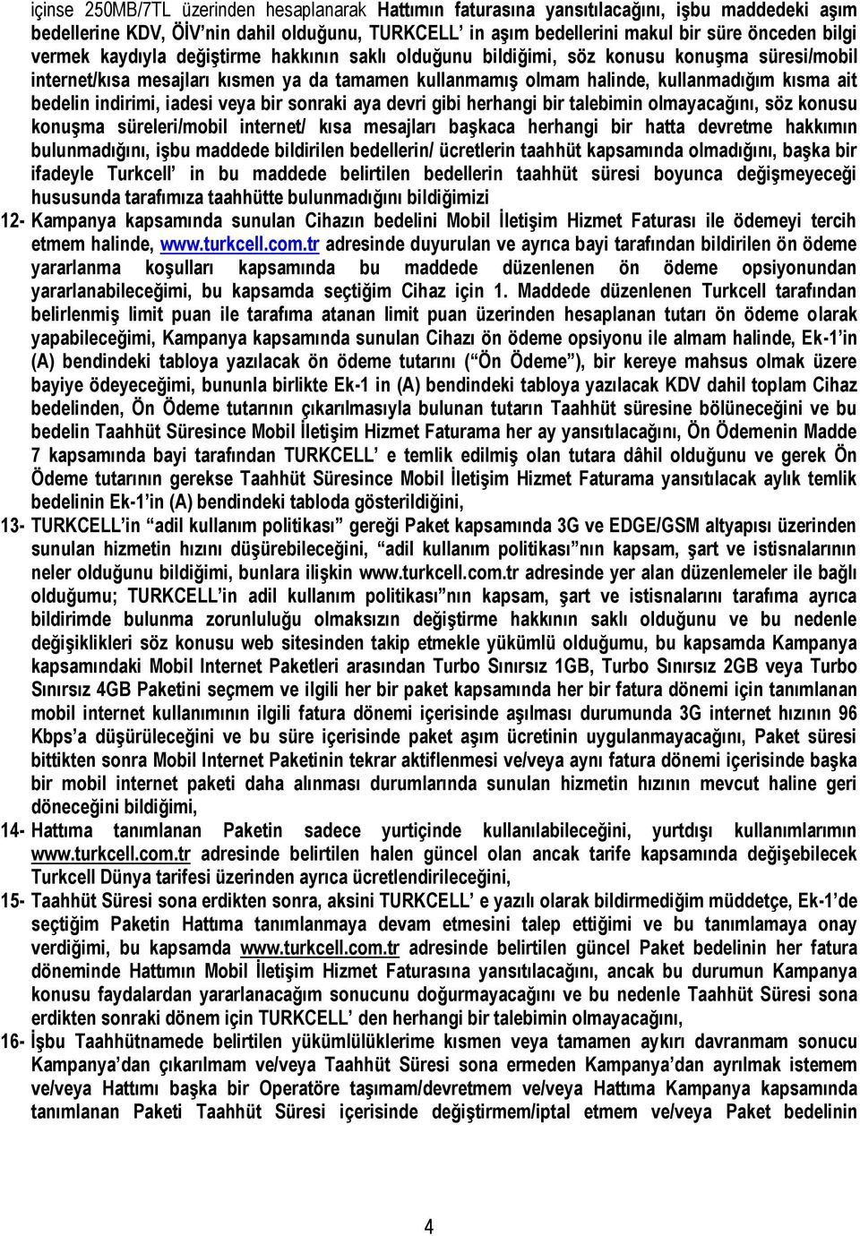 indirimi, iadesi veya bir sonraki aya devri gibi herhangi bir talebimin olmayacağını, söz konusu konuşma süreleri/mobil internet/ kısa mesajları başkaca herhangi bir hatta devretme hakkımın