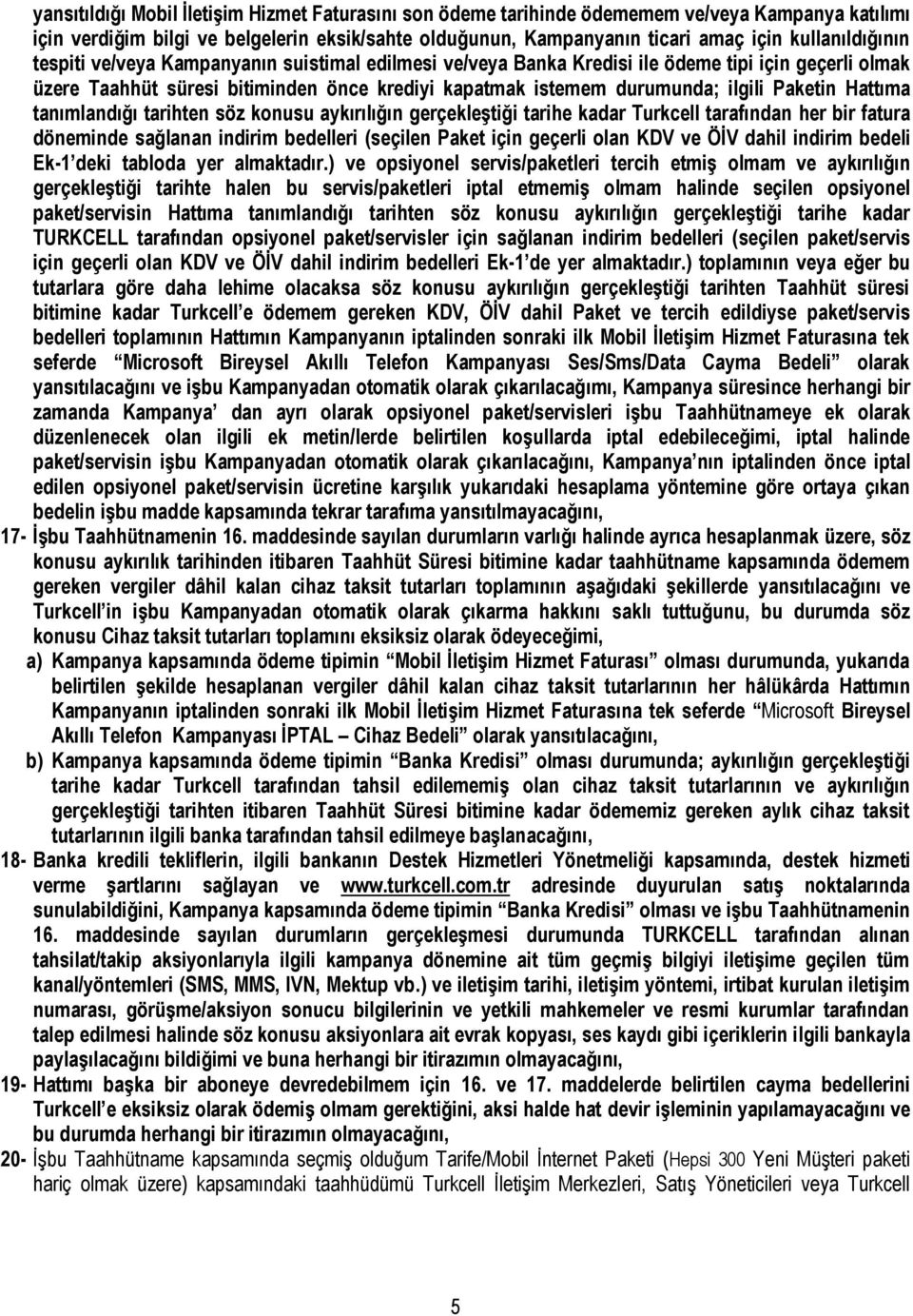 Paketin Hattıma tanımlandığı tarihten söz konusu aykırılığın gerçekleştiği tarihe kadar Turkcell tarafından her bir fatura döneminde sağlanan indirim bedelleri (seçilen Paket için geçerli olan KDV ve