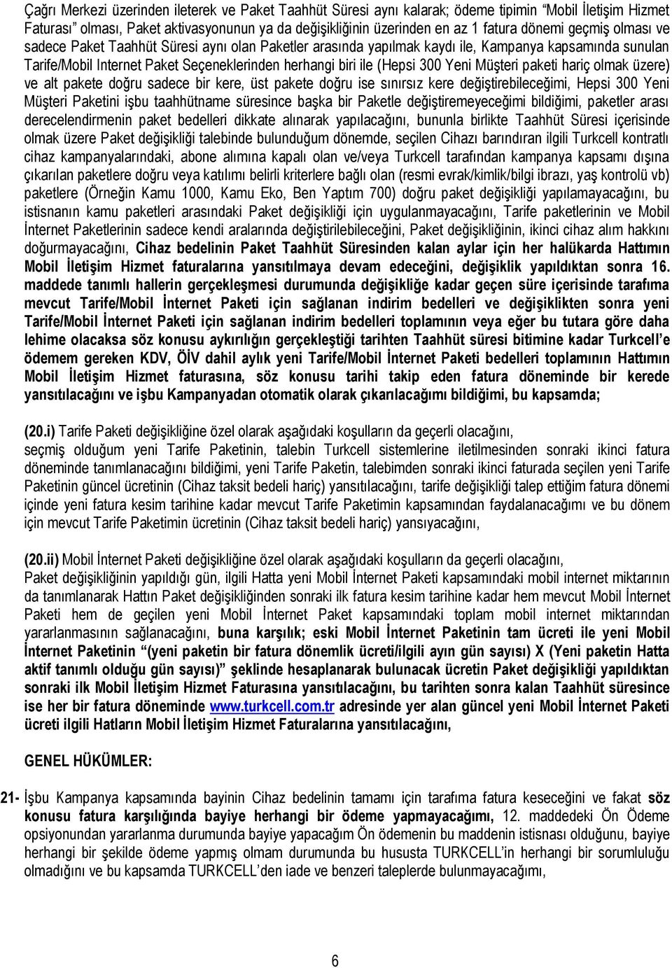 Müşteri paketi hariç olmak üzere) ve alt pakete doğru sadece bir kere, üst pakete doğru ise sınırsız kere değiştirebileceğimi, Hepsi 300 Yeni Müşteri Paketini işbu taahhütname süresince başka bir