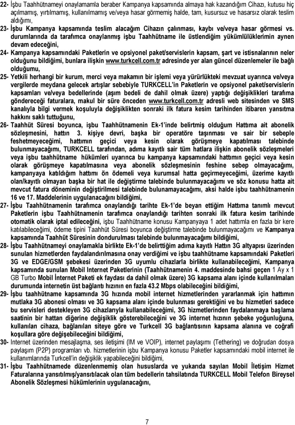 durumlarında da tarafımca onaylanmış işbu Taahhütname ile üstlendiğim yükümlülüklerimin aynen devam edeceğini, 24- Kampanya kapsamındaki Paketlerin ve opsiyonel paket/servislerin kapsam, şart ve