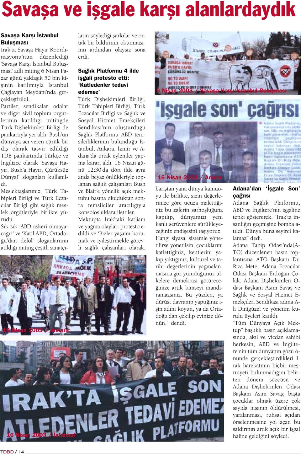 Partiler, sendikalar, odalar ve di er sivil toplum örgütlerinin kat ld mitingde Türk Diflhekimleri Birli i de pankart yla yer ald.