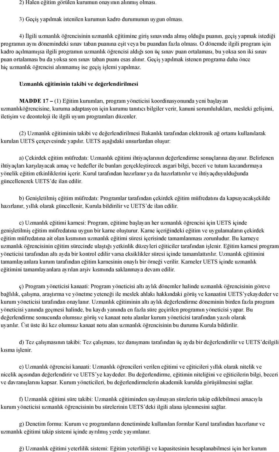 O dönemde ilgili program için kadro açılmamışsa ilgili programın uzmanlık öğrencisi aldığı son üç sınav puan ortalaması, bu yoksa son iki sınav puan ortalaması bu da yoksa son sınav taban puanı esas