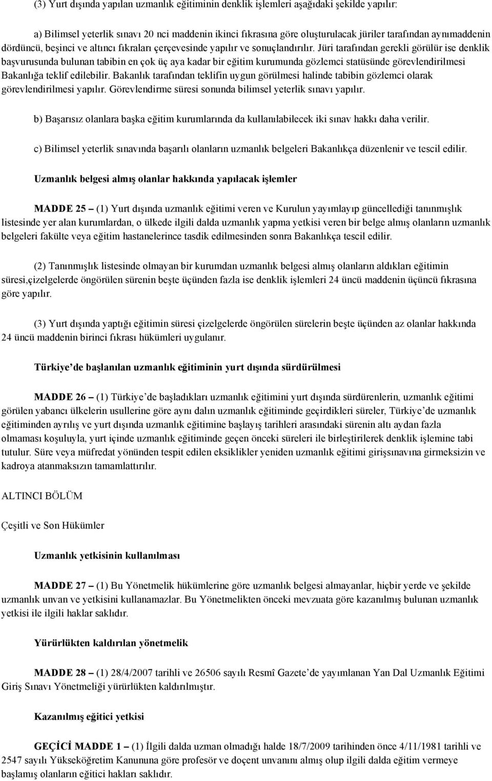 Jüri tarafından gerekli görülür ise denklik başvurusunda bulunan tabibin en çok üç aya kadar bir eğitim kurumunda gözlemci statüsünde görevlendirilmesi Bakanlığa teklif edilebilir.