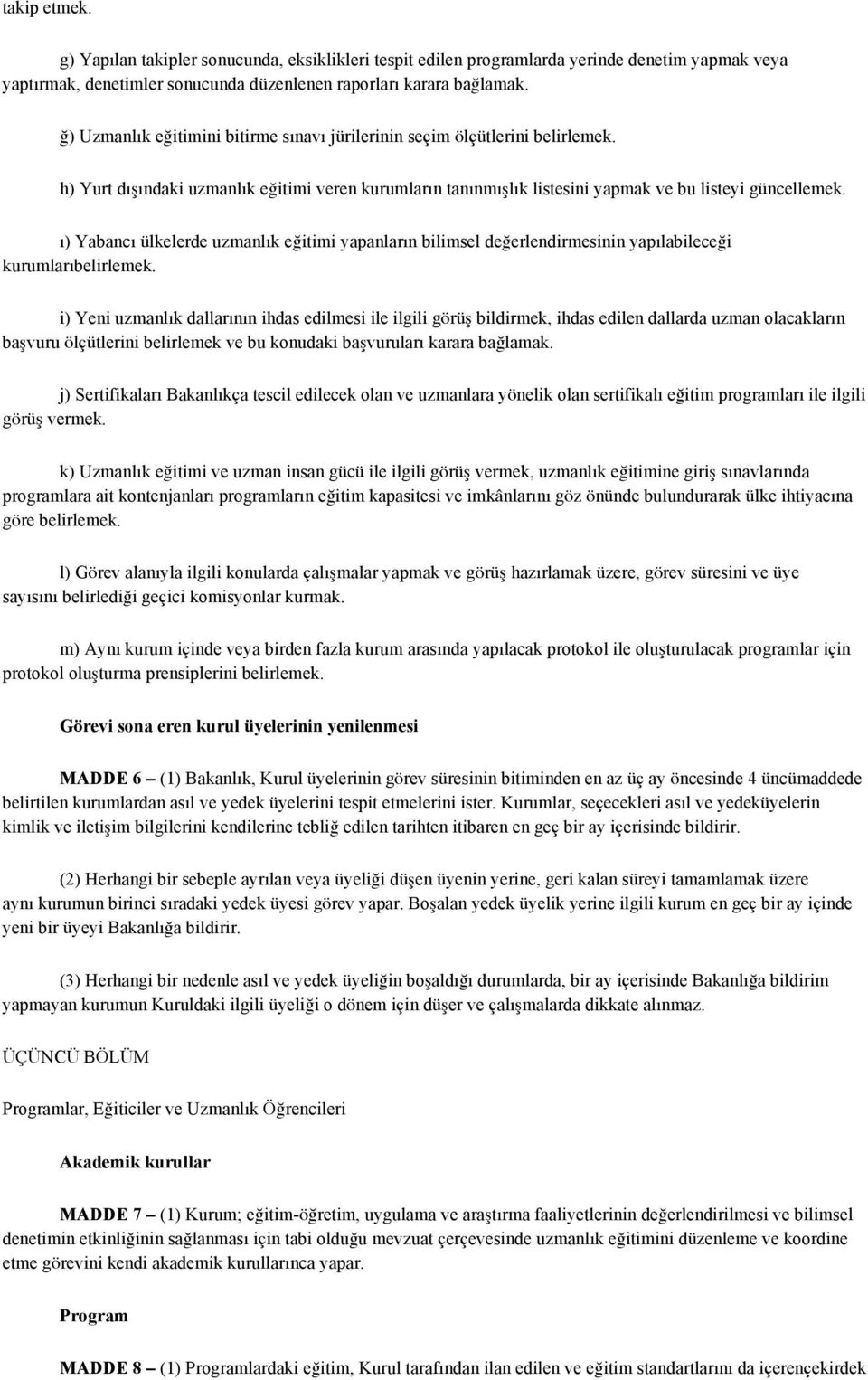 ı) Yabancı ülkelerde uzmanlık eğitimi yapanların bilimsel değerlendirmesinin yapılabileceği kurumlarıbelirlemek.