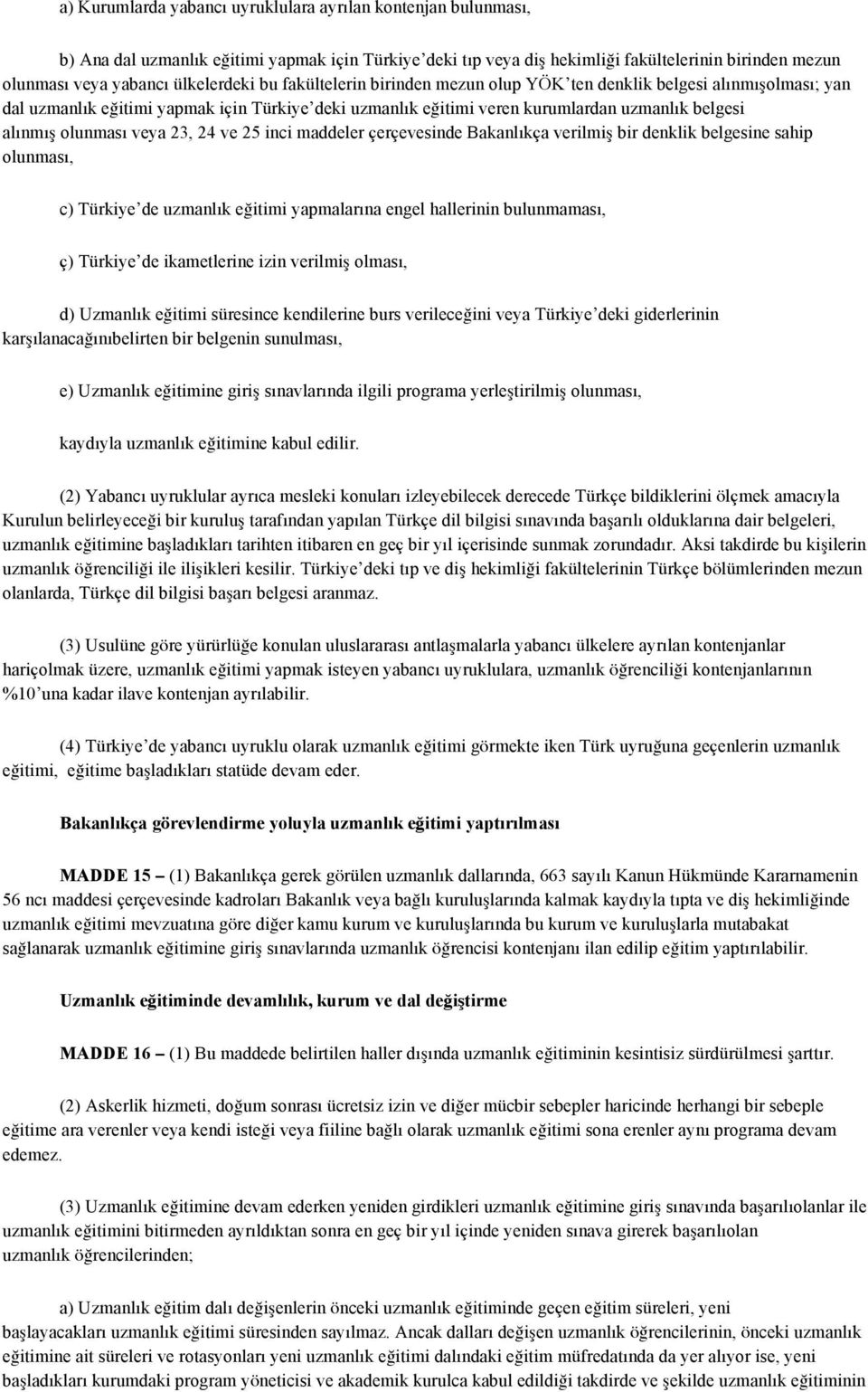 olunması veya 23, 24 ve 25 inci maddeler çerçevesinde Bakanlıkça verilmiş bir denklik belgesine sahip olunması, c) Türkiye de uzmanlık eğitimi yapmalarına engel hallerinin bulunmaması, ç) Türkiye de