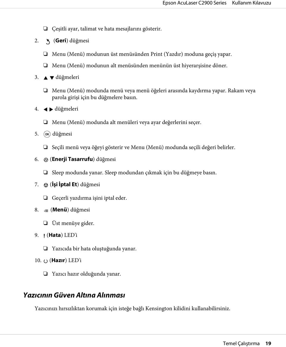 4. düğmeleri Menu (Menü) modunda alt menüleri veya ayar değerlerini seçer. 5. düğmesi Seçili menü veya öğeyi gösterir ve Menu (Menü) modunda seçili değeri belirler. 6.